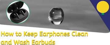 How to Keep Earphones Clean and Wash Earbuds